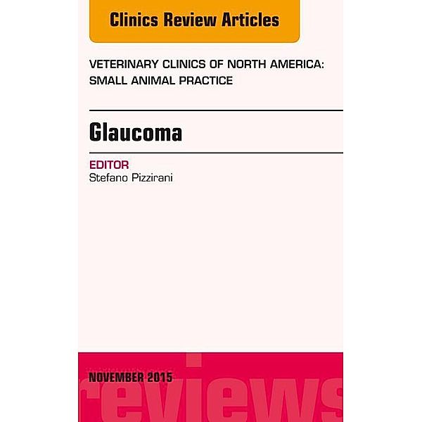 Glaucoma, An Issue of Veterinary Clinics of North America: Small Animal Practice 45-6, Stefano Pizzirani
