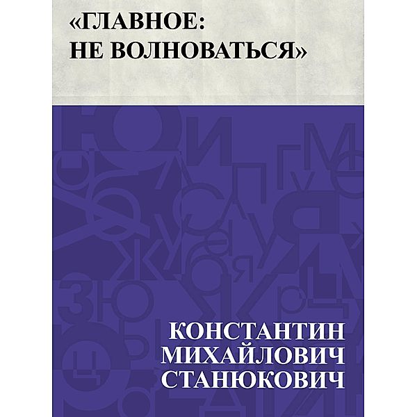 Glavnoe: ne volnovat'sja / IQPS, Konstantin Mikhailovich Stanyukovich