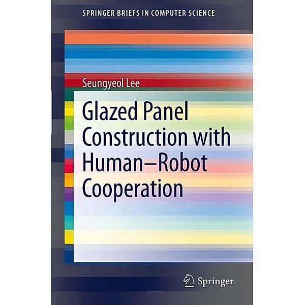 Glazed Panel Construction with Human-Robot Cooperation / SpringerBriefs in Computer Science, Seungyeol Lee