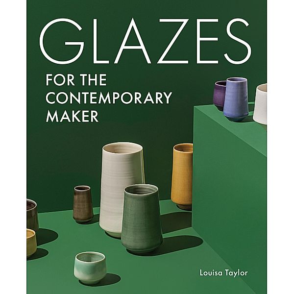 Glazes for the Contemporary Maker / Ceramics, Louisa Taylor