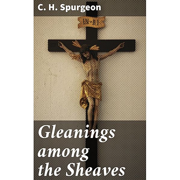 Gleanings among the Sheaves, C. H. Spurgeon