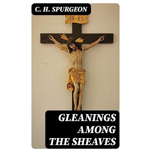 Gleanings among the Sheaves, C. H. Spurgeon