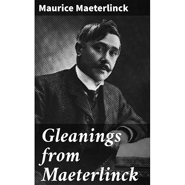 Gleanings from Maeterlinck, Maurice Maeterlinck