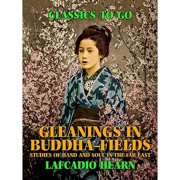 Gleanings in Buddha-Fields: Studies of Hand and Soul in the Far East, Lafcadio Hearn