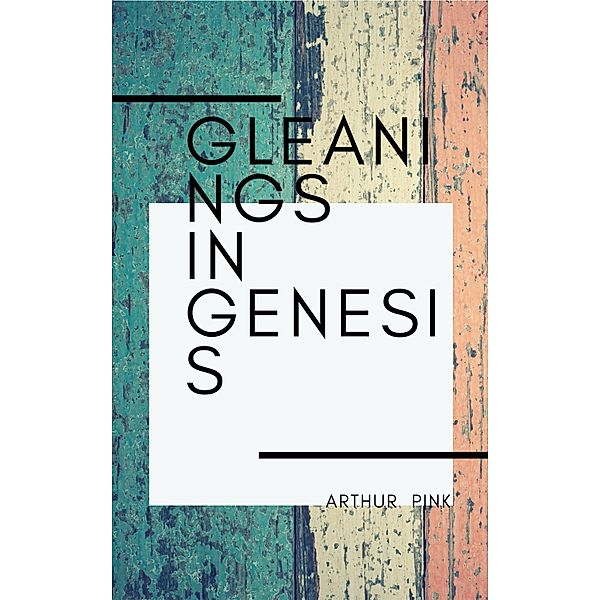Gleanings In Genesis, Arthur Pink