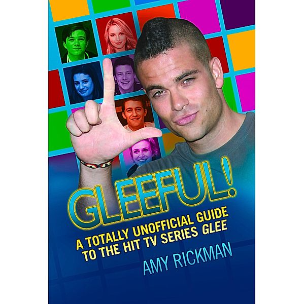 Gleeful - A Totally Unofficial Guide to the Hit TV Series Glee, Amy Rickman
