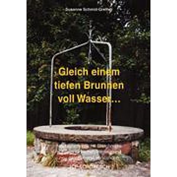 Gleich einem tiefen Brunnen voll Wasser ..., Susanne Schmid-Grether