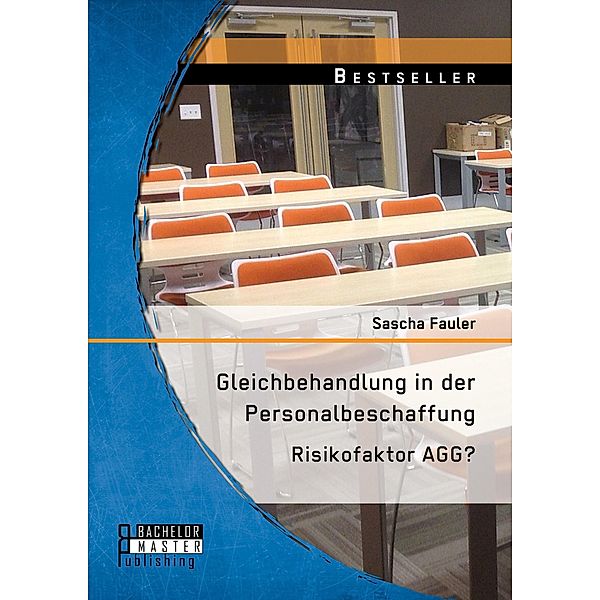 Gleichbehandlung in der Personalbeschaffung: Risikofaktor AGG?, Sascha Fauler