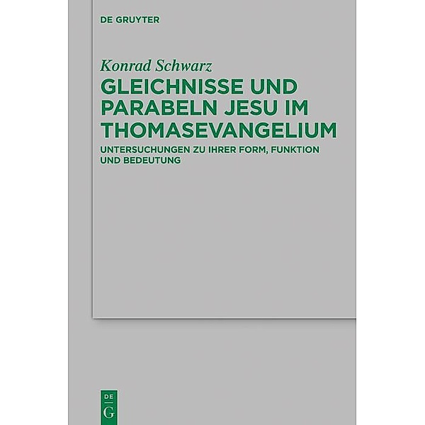 Gleichnisse und Parabeln Jesu im Thomasevangelium / Beihefte zur Zeitschift für die neutestamentliche Wissenschaft Bd.236, Konrad Schwarz