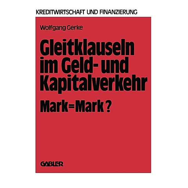 Gleitklauseln im Geld- und Kapitalverkehr / Schriftenreihe für Kreditwirtschaft und Finanzierung Bd.1, Wolfgang Gerke