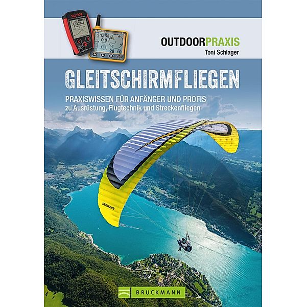 Gleitschirmfliegen: Praxiswissen für Anfänger & Profis zu Ausrüstung, Flugtechnik & Streckenfliegen., Toni Schlager