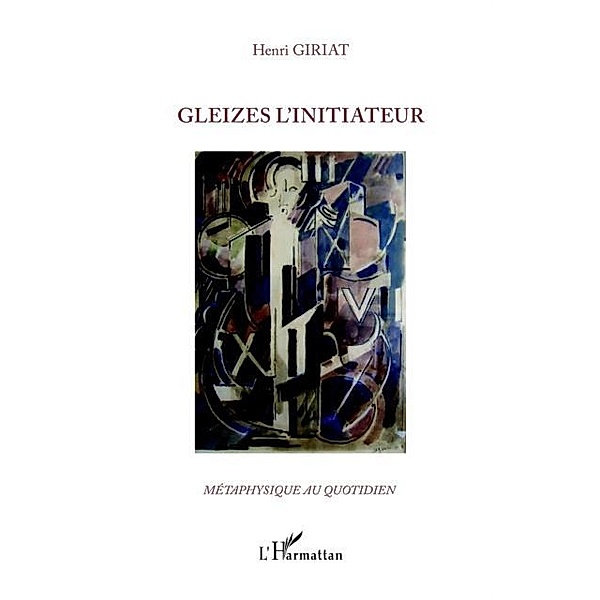 Gleizes l'initiateur / Hors-collection, Henri Giriat