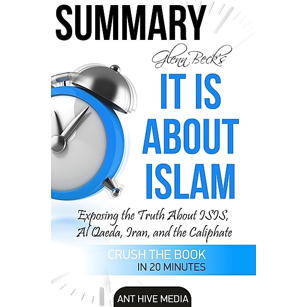Glenn Beck's It IS About Islam: Exposing the Truth About ISIS, Al Qaeda, Iran, and the Caliphate | Summary, AntHiveMedia