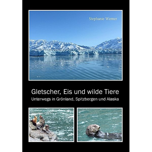 Gletscher, Eis und wilde Tiere, Stephanie Werner