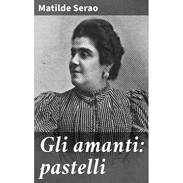 Gli amanti: pastelli, Matilde Serao