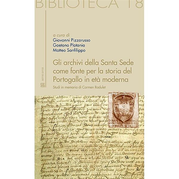 Gli archivi della Santa Sede come fonte per la storia del Portogallo in età moderna / Biblioteca Bd.18, Giovanni Pizzorusso, Gaetano Platania, Matteo Sanfilippo