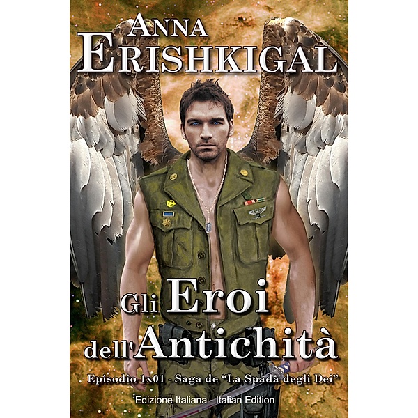 Gli Eroi dell'Antichità: Un Romanzo Breve / La Spada degli Dei, Anna Erishkigal