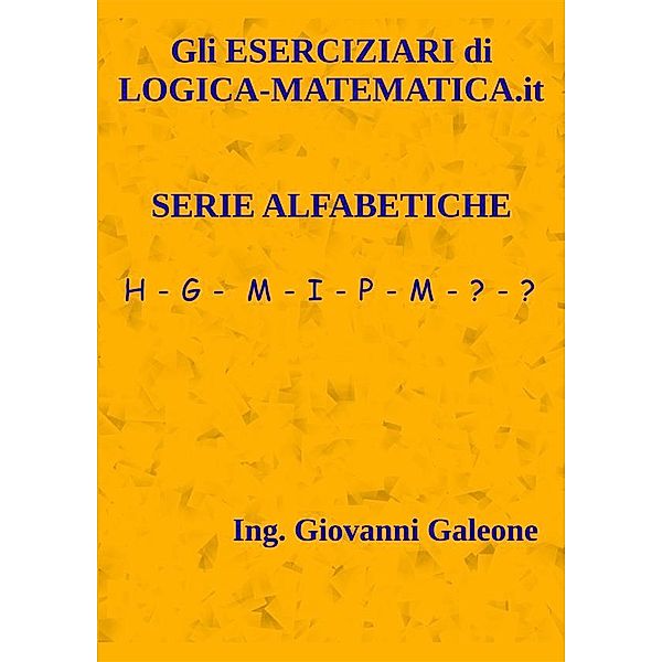 Gli ESERCIZIARI di LOGICA-MATEMATICA.it - Volume II – Serie Alfabetiche, Il Prof Di Logica-matematica.it