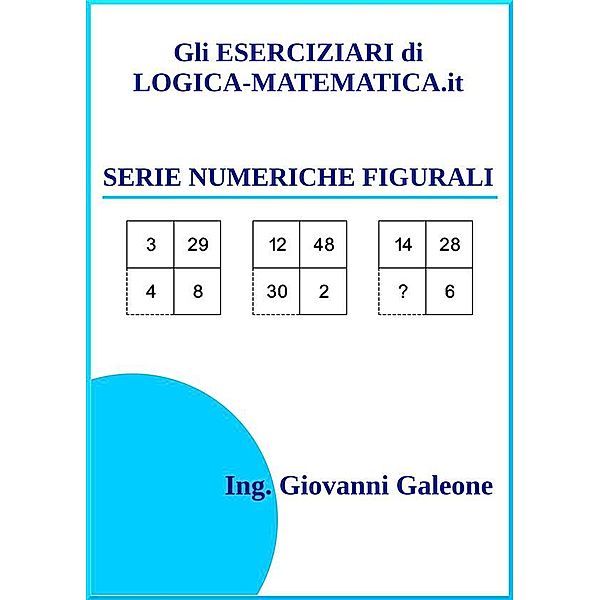 Gli ESERCIZIARI di LOGICA-MATEMATICA.it - Volume VI - Serie Numeriche Figurali, Il Prof Di Logica-matematica.it