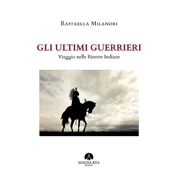 Gli Ultimi Guerrieri / Popoli Indigeni e Nativi Americani Bd.1, Raffaella Milandri