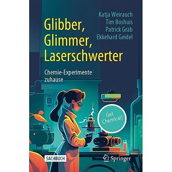 Glibber, Glimmer, Laserschwerter: Chemie-Experimente zuhause, Katja Weirauch, Tim Boshuis, Patrick Gräb, Ekkehard Geidel