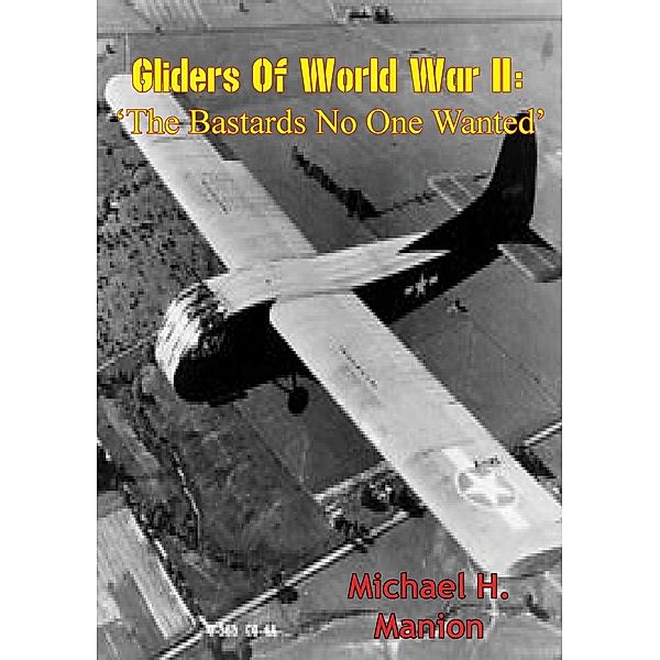 Gliders of World War II: 'The Bastards No One Wanted' / Lucknow Books, Major Michael H. Manion