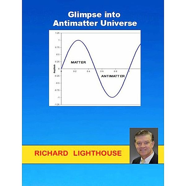 Glimpse into Antimatter Universe, Richard Lighthouse