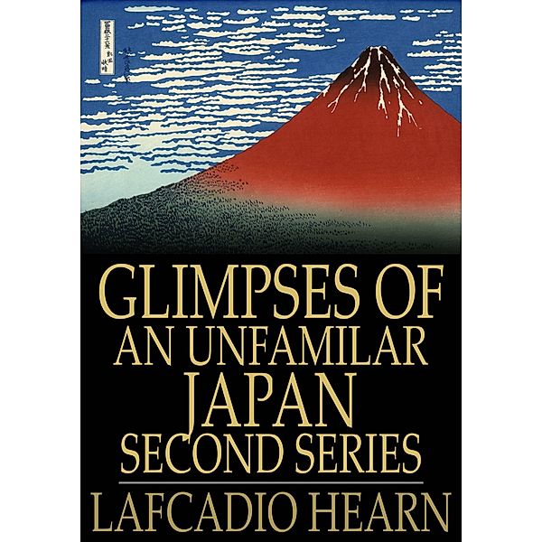 Glimpses of an Unfamilar Japan, Second Series / The Floating Press, Lafcadio Hearn