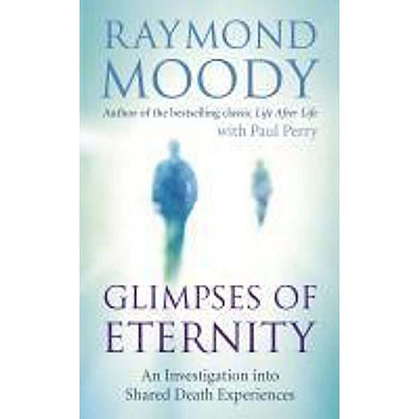 Glimpses of Eternity, Raymond Moody