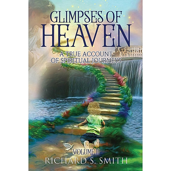 Glimpses of Heaven, II: A True Account of Spiritual Journeys / Glimpses of Heaven, Richard S. Smith