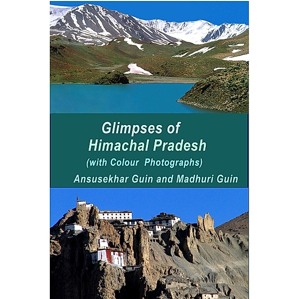 Glimpses of Himachal Pradesh with Sample Itinerary (Pictorial Travelogue, #6) / Pictorial Travelogue, Ansusekhar Guin, Madhuri Guin