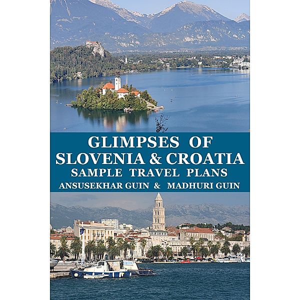 Glimpses of Slovenia and Croatia Sample Travel Plans (Pictorial Travelogue, #8) / Pictorial Travelogue, Ansusekhar Guin, Madhuri Guin