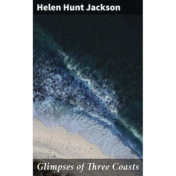 Glimpses of Three Coasts, Helen Hunt Jackson