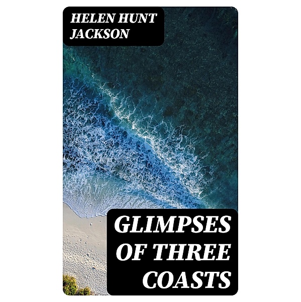 Glimpses of Three Coasts, Helen Hunt Jackson