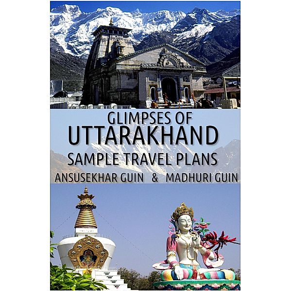 Glimpses of Uttarakhand: Sample Travel Plans (Pictorial Travelogue, #11) / Pictorial Travelogue, Ansusekhar Guin, Madhuri Guin