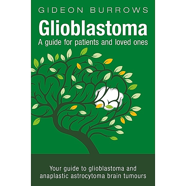 Glioblastoma: A Guide for Patients and Loved Ones, Gideon Burrows