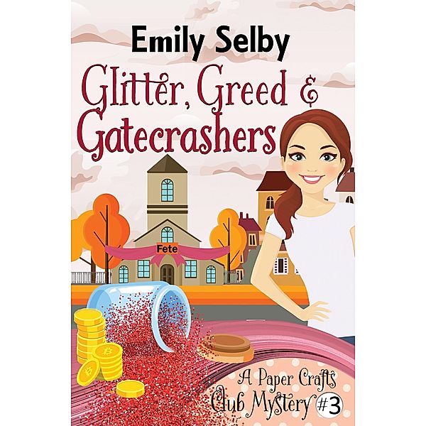 Glitter, Greed and Gatecrashers (Paper Crafts Club Mysteries, #3) / Paper Crafts Club Mysteries, Emily Selby