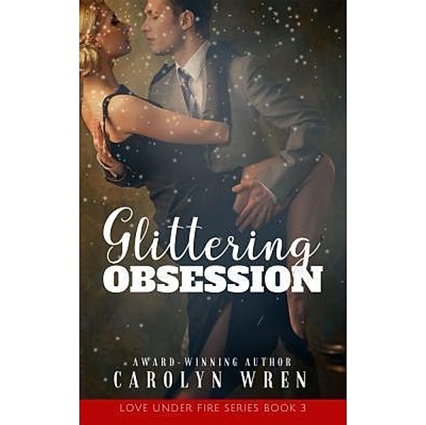 Glittering Obsession / Love Under Fire Series Bd.3, Carolyn Wren