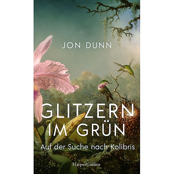 Glitzern im Grün - Auf der Suche nach Kolibris, Jon Dunn