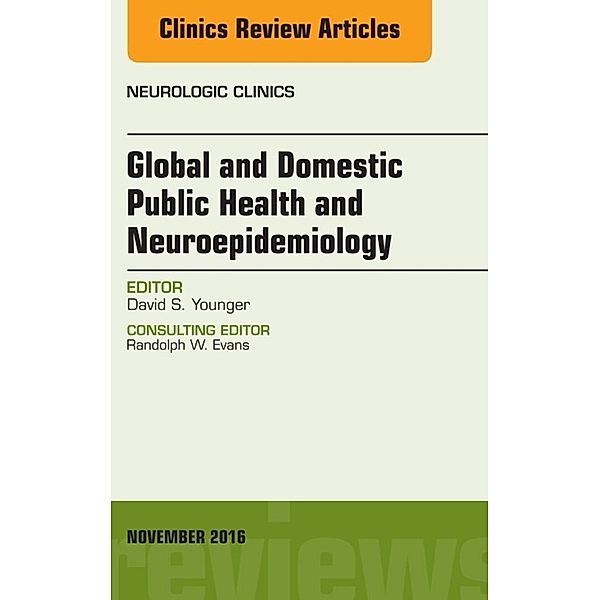 Global and Domestic Public Health and Neuroepidemiology, An Issue of the Neurologic Clinics, E-Book, David S. Younger