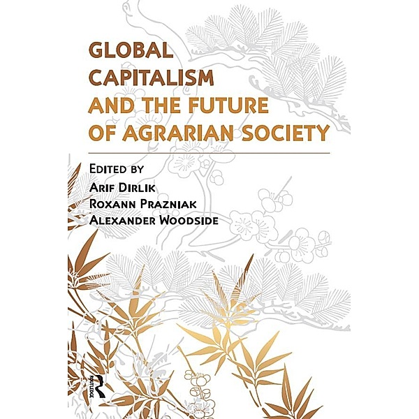 Global Capitalism and the Future of Agrarian Society, Arif Dirlik, Alexander Woodside, Roxann Prazniak