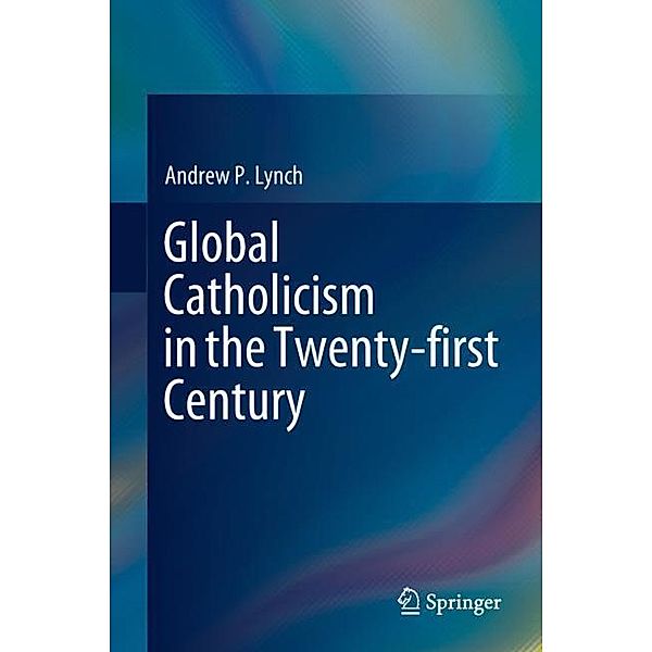 Global Catholicism in the Twenty-first Century, Andrew P. Lynch