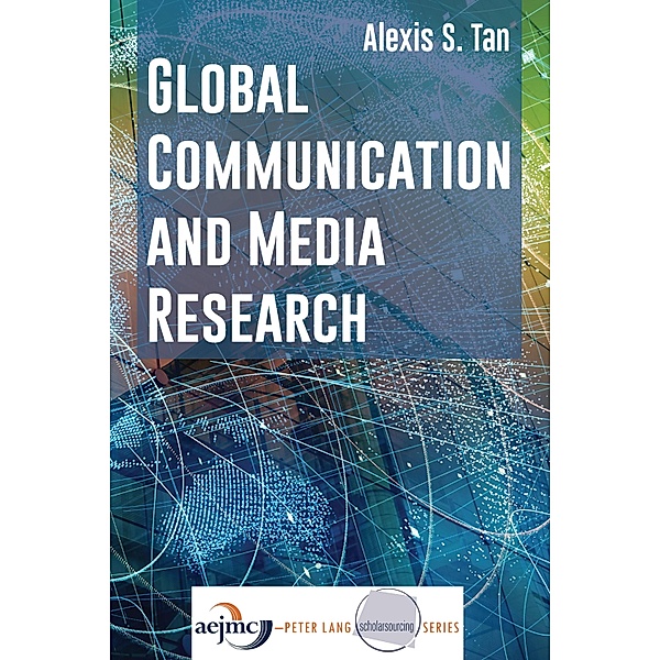 Global Communication and Media Research / AEJMC - Peter Lang Scholarsourcing Series Bd.1, Alexis S. Tan