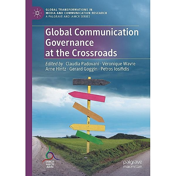Global Communication Governance at the Crossroads / Global Transformations in Media and Communication Research - A Palgrave and IAMCR Series