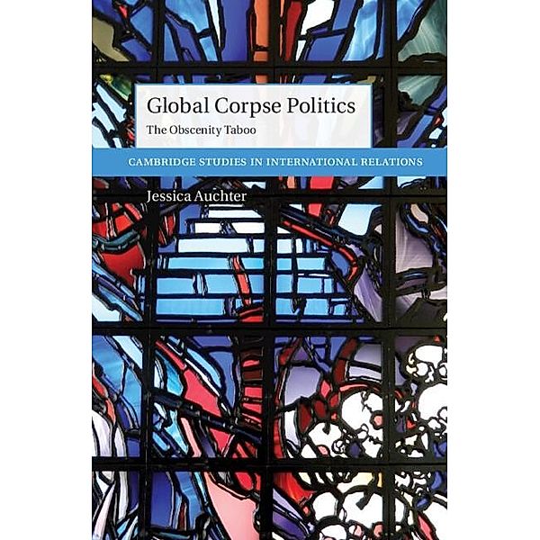 Global Corpse Politics / Cambridge Studies in International Relations, Jessica Auchter