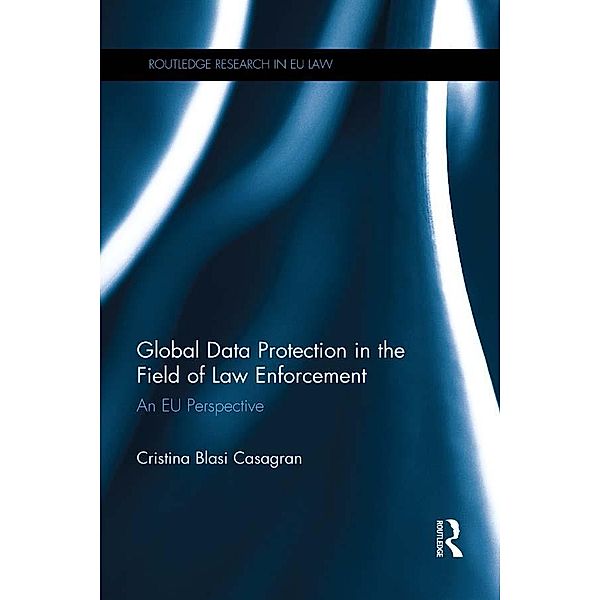 Global Data Protection in the Field of Law Enforcement / Routledge Research in EU Law, Cristina Casagran