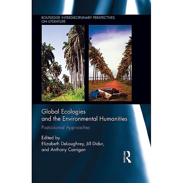Global Ecologies and the Environmental Humanities / Routledge Interdisciplinary Perspectives on Literature