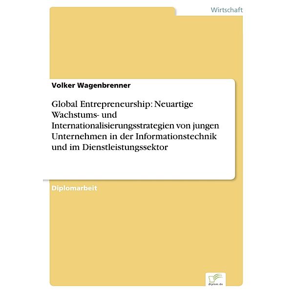 Global Entrepreneurship: Neuartige Wachstums- und Internationalisierungsstrategien von jungen Unternehmen in der Informationstechnik und im Dienstleistungssektor, Volker Wagenbrenner