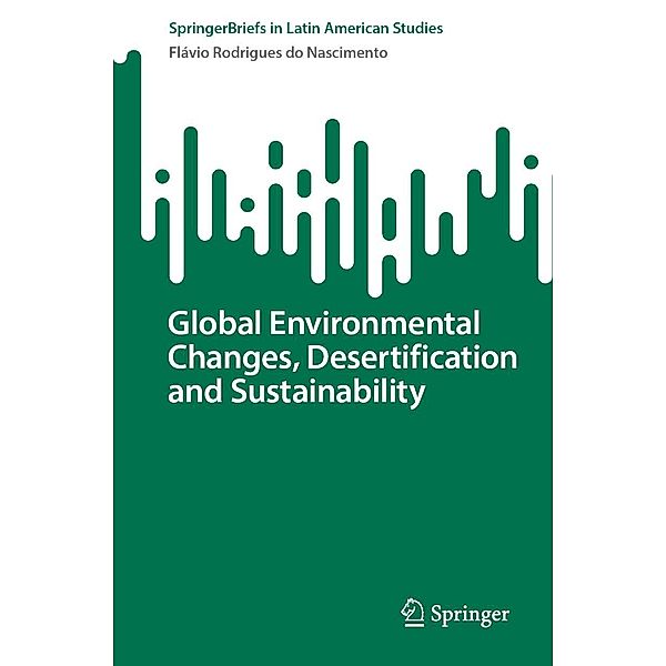 Global Environmental Changes, Desertification and Sustainability / SpringerBriefs in Latin American Studies, Flávio Rodrigues do Nascimento