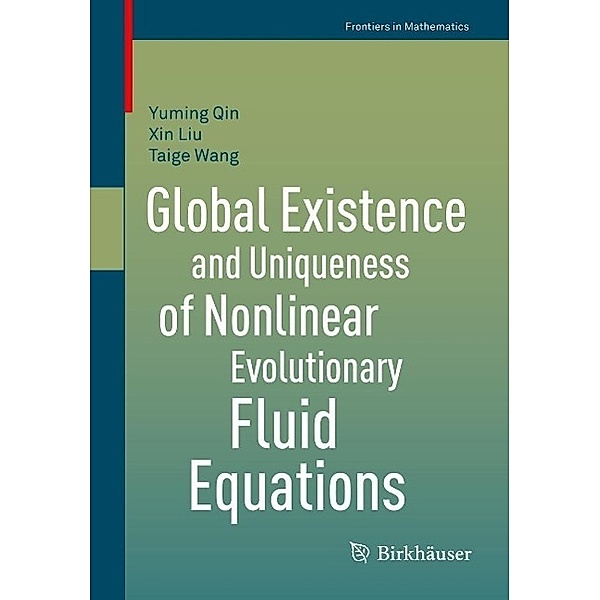 Global Existence and Uniqueness of Nonlinear Evolutionary Fluid Equations / Frontiers in Mathematics, Yuming Qin, Xin Liu, Taige Wang